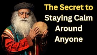SADHGURU : The Secret to Staying Calm Around Anyone