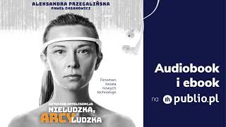 Sztuczna Inteligencja. Nieludzka, arcyludzka. A. Przegalińska, P. Oksanowicz. Audiobook PL
