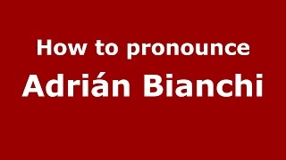 How to pronounce Adrián Bianchi