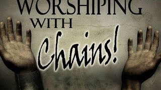 Worshiping with Chains