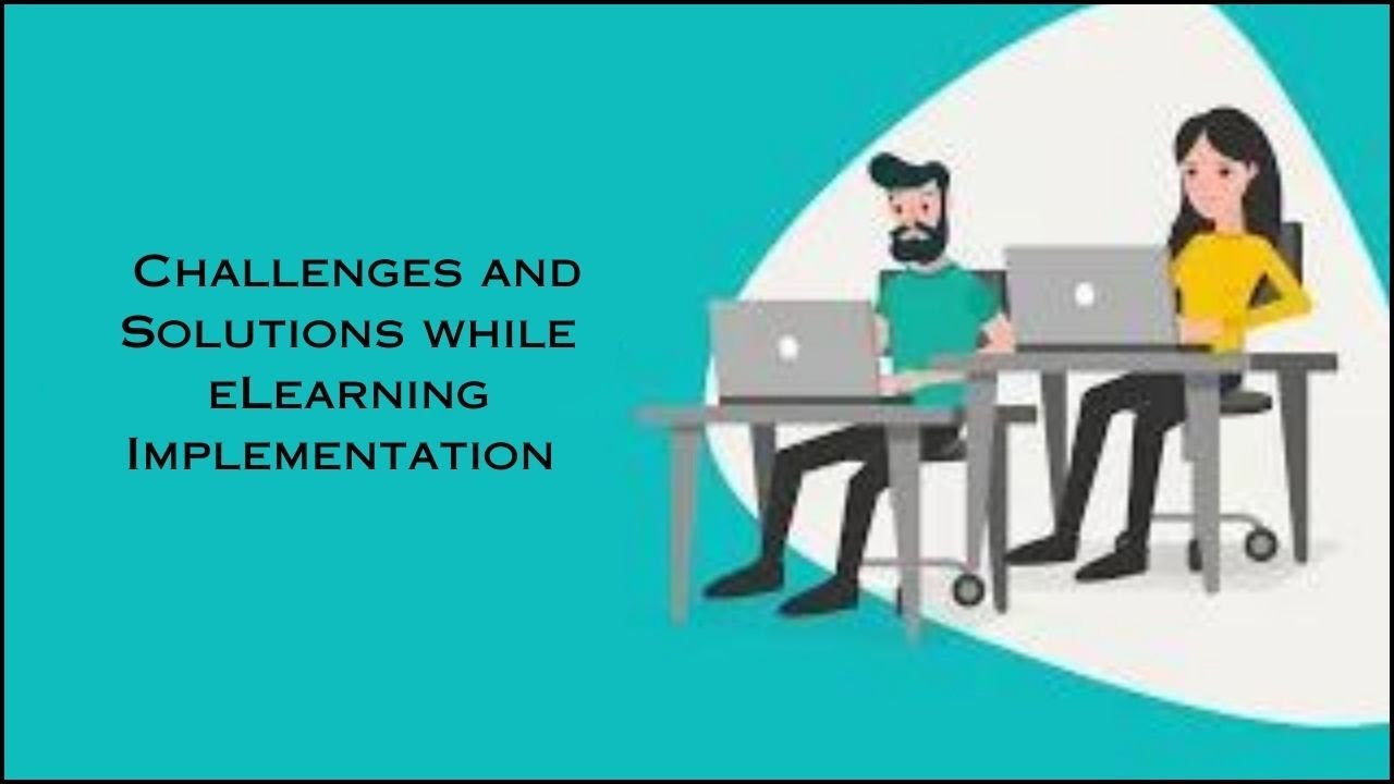 What Are the Challenges and Solutions While Elearning Implementation ?