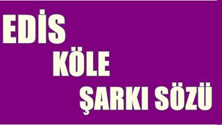 Edis - Köle | Şarkı Sözü || Şarkı Defteri