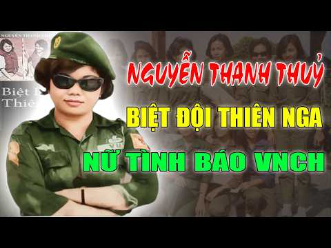 NGUYỄN THANH THUỶ: Nữ Trùm Tình Báo VNCH - BIỆT ĐỘI THIÊN NGA