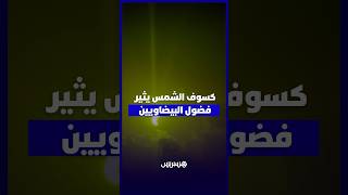 كسوف الشمس يثير فضول البيضاويين   تجارب في الرصد وطرق مبتكرة لمشاهدة الظاهرة دون تعريض العين للخطر thumbnail