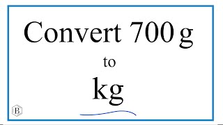 How to Convert 700 Grams to Kilograms (700g to kg)