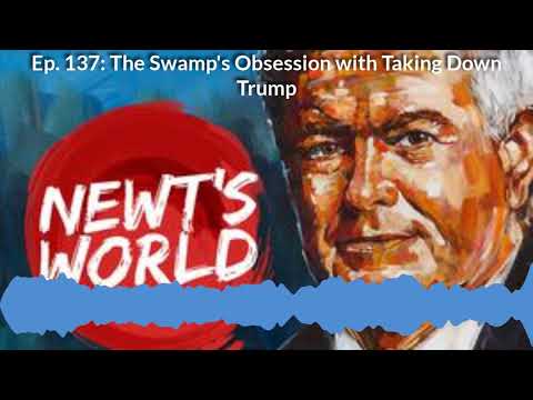 Newt's World Ep. 137: The Swamp's Obsession with Taking Down Trump