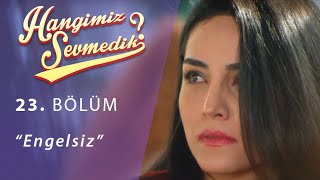 Hangimiz Sevmedik Engelsiz 23.Bölüm