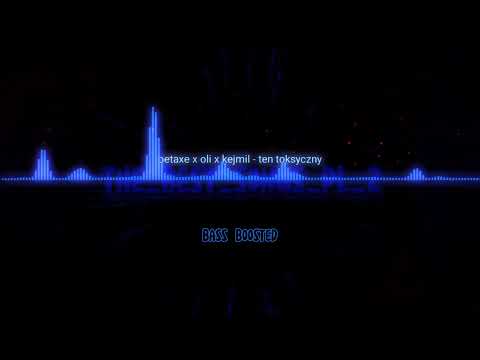 petaxe x oli x kejmil - ten toksyczny (bass boosted)