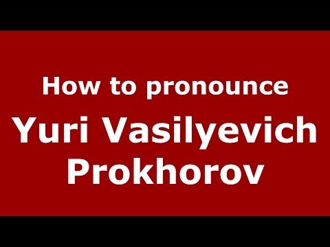 How to pronounce Yuri Vasilyevich Prokhorov (Russian/Russia) - PronounceNames.com