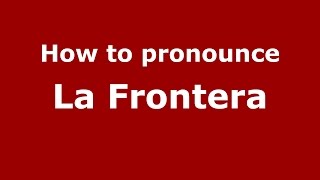 How to pronounce La Frontera