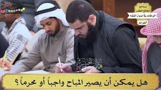 9 - هل يمكن أن يصير المباح واجباً أو محرماً؟ - عثمان الخميس