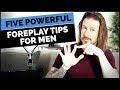 5 Powerful Foreplay Tips For Men
