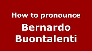 How to pronounce Bernardo Buontalenti