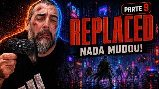 REPLACED Parte 9: A Jornada Continua e Minha Habilidade Não