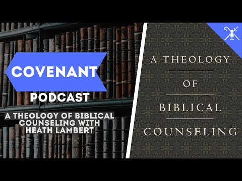 A Theology of Biblical Counseling with Heath Lambert | Covenant Podcast