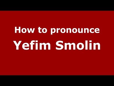 How to pronounce Yefim Smolin (Russian/Russia) - PronounceNames.com