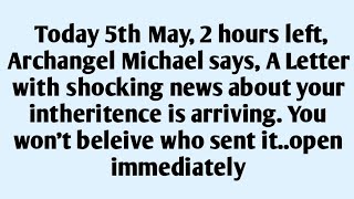 🧾Today 5th May, 2 hours left,Archangel Michael says, A Letter with shocking news about your..
