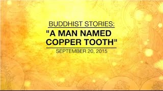 BUDDHIST STORIES: A MAN NAMED COPPERTOOTH - Sep 20, 2015