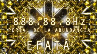 888.88.8 HZ - Puerta de la Abundancia | ATRAER PROSPERIDAD, MANIFESTANDO RIQUEZA SIN LIMITE ♰ EFATÁ