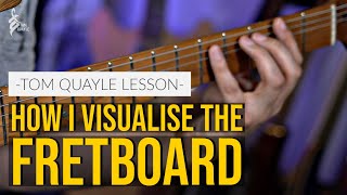 HOW TO VISUALISE THE FRETBOARD | The Most Powerful System I Know | TOM QUAYLE LESSON