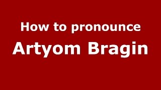 How to pronounce Artyom Bragin