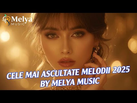 🌟 Cele Mai Ascultate Melodii 2025 | Colaj Muzica | by Melya Music