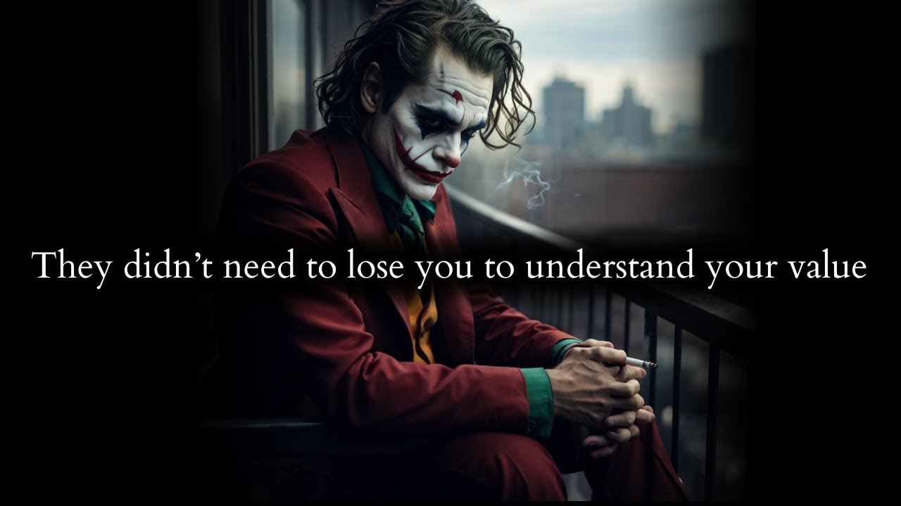 You deserve someone who didn't have to lose you to understand your value - Joker Speech