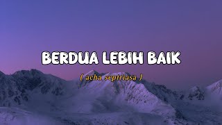Download lagu Acha Septriasa - Berdua Lebih Baik - Lyrics mp3 Download lagu Acha Septriasa - Berdua Lebih Baik - Lyrics mp3