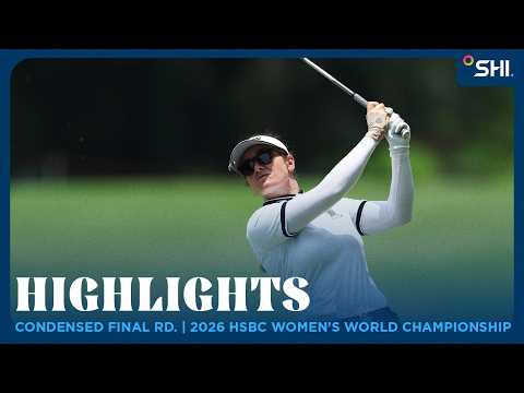 Condensed Final Round Highlights presented by SHI | 2026 HSBC Women’s World Championship