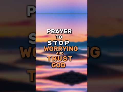 Prayer to Stop Worrying and Trust God#godbibleandme #shortprayers #prayer
