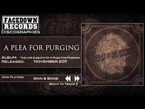 The Life and Death of A Plea for Purging - Skin and Bones