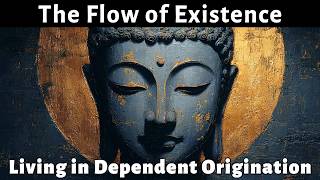 The Flow of Existence — Living in Dependent Origination | Buddhist Wisdom