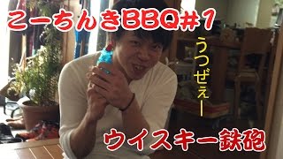 こーちんきBBQ#1~ウイスキー鉄砲~