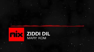 ▶ Mary Kom - Ziddi Dil Full Song | Lyrics  █ мιхoιd █
