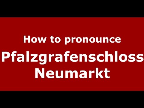How to pronounce Pfalzgrafenschloss Neumarkt (Germany/German) - PronounceNames.com