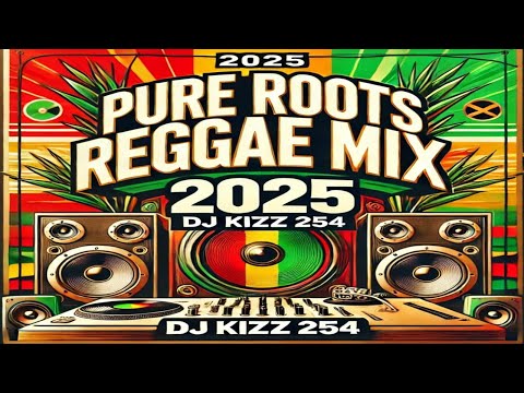 PURE ROOTS REGGAE MIX 2025-DJ KIZZ 254