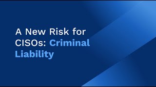 A New Risk for CISOs: Criminal Liability