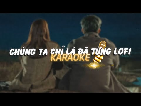 KARAOKE / Chúng Ta Chỉ Là Đã Từng - Hứa Kim Tuyền x Orange x Minn「Lofi Ver 1 9 6 7」/ Official Video