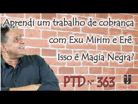 PTD nº 363 - Aprendi um trabalho de cobrança com Exu Mirim e Erê. Isso é Magia Negra?