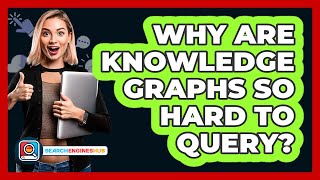 Why Are Knowledge Graphs So Hard To Query? - SearchEnginesHub.com