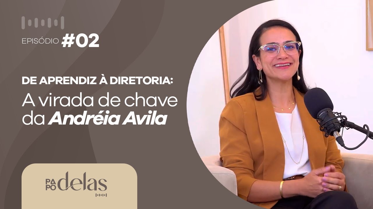 Papo Dela's - De aprendiz a diretoria - Com Andréia Ávila