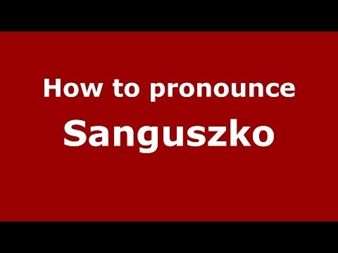 How to pronounce Sanguszko (Lithuanian/Poland) - PronounceNames.com