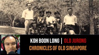 Koh Boon Long – Old Jurong Road | Chronicles of Old Singapore