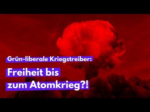 Grün-liberale Kriegstreiber: Freiheit bis zum Atomkrieg?! - Von Fabian Lehr