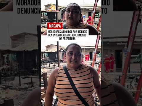 Macapá: Moradores atingidos por incêndio denunciam falta de acolhimento da Prefeitura