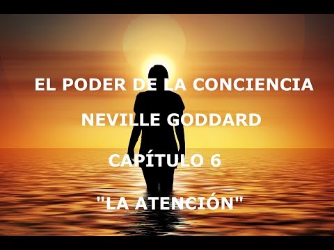 El Poder De La Conciencia De Neville Goddard Capítulo 6 La Atención