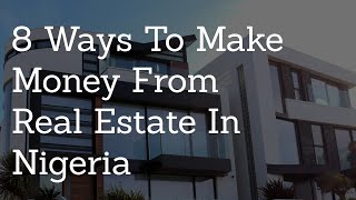8 Ways To Make Money From Real Estate In Nigeria