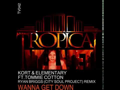 KORT & ELEMENTARY FT TOMMIE COTTON "WANNA GET DOWN" RYAN BRIGGS (CITY SOUL PROJECT) REMIX    TVJM