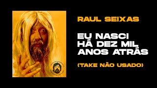 Raul Seixas - Eu Nasci Há Dez Mil Anos Atrás (Take não usado, inédito)