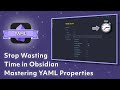 Stop Wasting Time In Obsidian Mastering YAML Properties